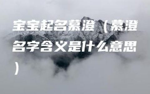 宝宝起名慕澄（慕澄名字含义是什么意思）