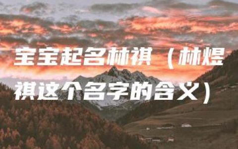 宝宝起名林祺（林煜祺这个名字的含义）