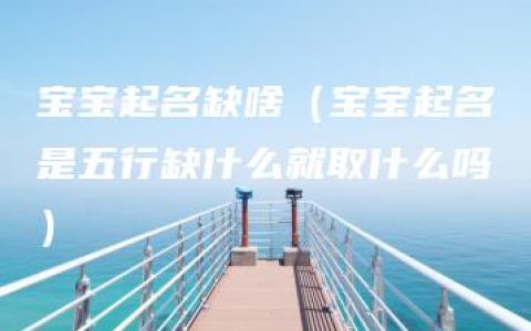 宝宝起名缺啥（宝宝起名是五行缺什么就取什么吗）