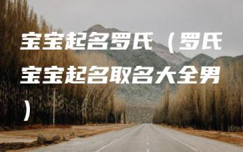 宝宝起名罗氏（罗氏宝宝起名取名大全男）