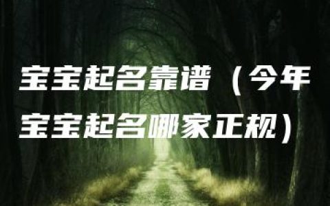 宝宝起名靠谱（今年宝宝起名哪家正规）