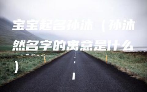 宝宝起名孙沐（孙沐然名字的寓意是什么）