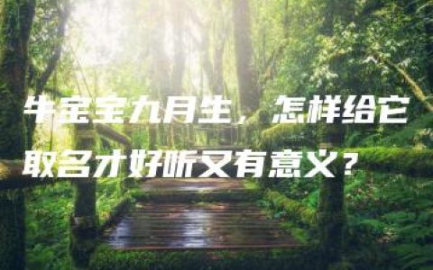 牛宝宝九月生，怎样给它取名才好听又有意义？