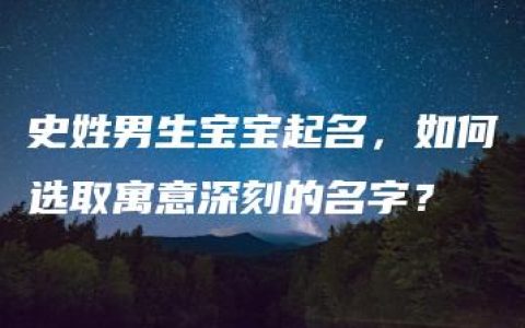 史姓男生宝宝起名，如何选取寓意深刻的名字？