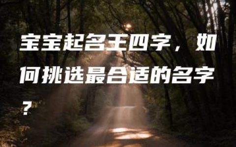 宝宝起名王四字，如何挑选最合适的名字？