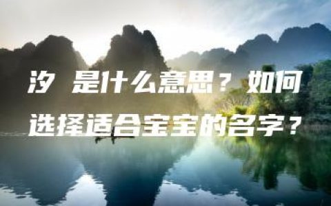 汐玥是什么意思？如何选择适合宝宝的名字？