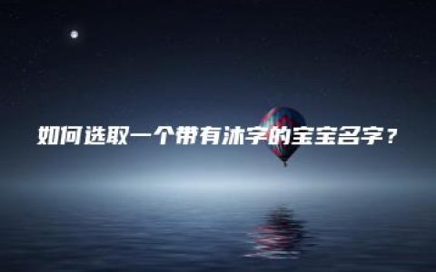 如何选取一个带有沐字的宝宝名字？