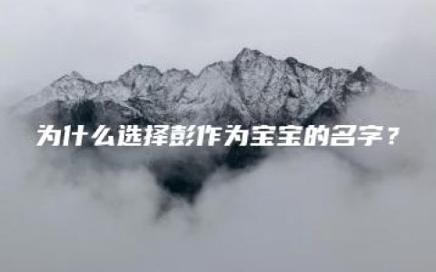 为什么选择彭作为宝宝的名字？