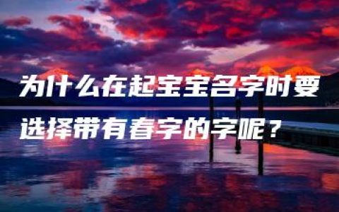 为什么在起宝宝名字时要选择带有春字的字呢？