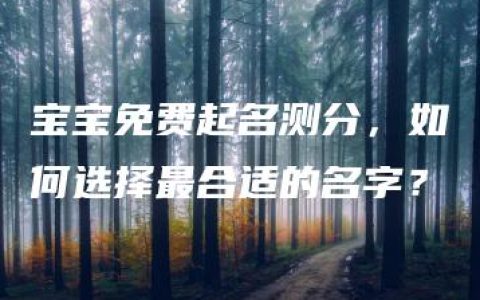 宝宝免费起名测分，如何选择最合适的名字？