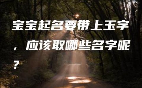 宝宝起名要带上玉字，应该取哪些名字呢？