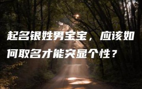 起名银姓男宝宝，应该如何取名才能突显个性？