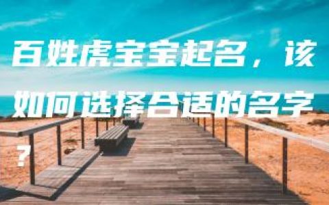 百姓虎宝宝起名，该如何选择合适的名字？