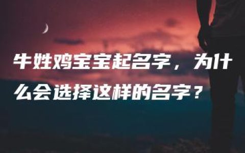 牛姓鸡宝宝起名字，为什么会选择这样的名字？