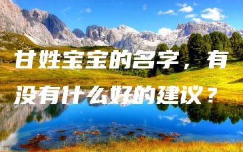 甘姓宝宝的名字，有没有什么好的建议？