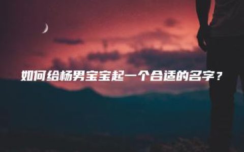 如何给杨男宝宝起一个合适的名字？