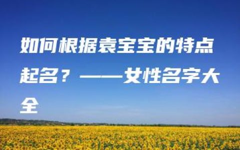 如何根据袁宝宝的特点起名？——女性名字大全