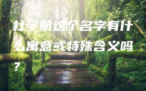 杜宇航这个名字有什么寓意或特殊含义吗？