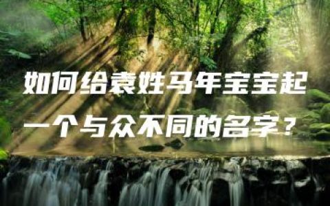 如何给袁姓马年宝宝起一个与众不同的名字？