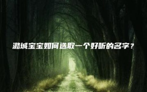 潞城宝宝如何选取一个好听的名字？