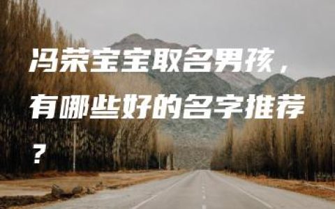 冯荣宝宝取名男孩，有哪些好的名字推荐？