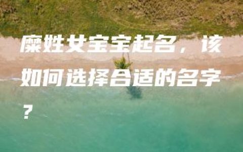 糜姓女宝宝起名，该如何选择合适的名字？