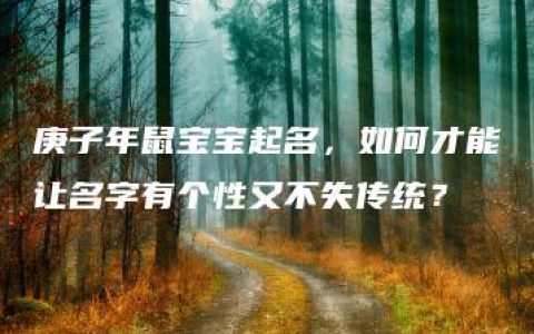 庚子年鼠宝宝起名，如何才能让名字有个性又不失传统？