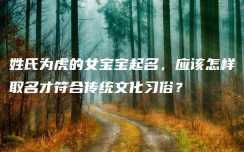 姓氏为虎的女宝宝起名，应该怎样取名才符合传统文化习俗？