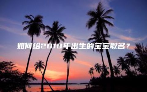 如何给2018年出生的宝宝取名？