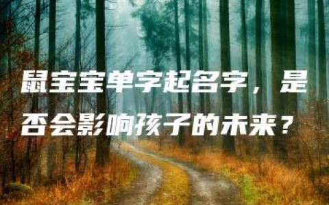 鼠宝宝单字起名字，是否会影响孩子的未来？