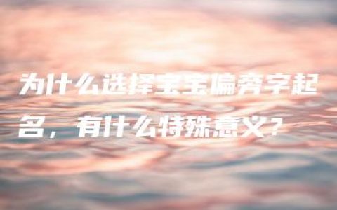 为什么选择宝宝偏旁字起名，有什么特殊意义？