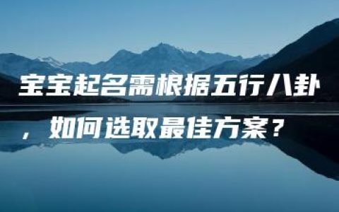 宝宝起名需根据五行八卦，如何选取最佳方案？