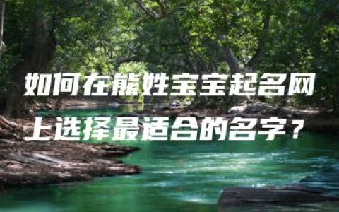 如何在熊姓宝宝起名网上选择最适合的名字？