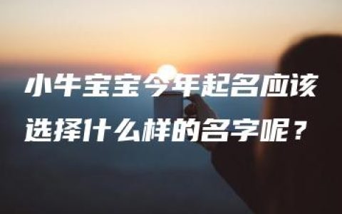 小牛宝宝今年起名应该选择什么样的名字呢？