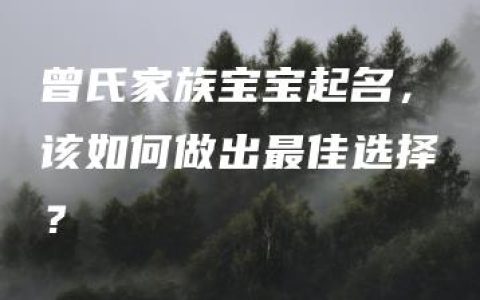 曾氏家族宝宝起名，该如何做出最佳选择？