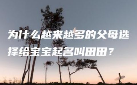 为什么越来越多的父母选择给宝宝起名叫田田？