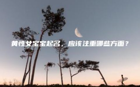 黄性女宝宝起名，应该注重哪些方面？