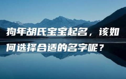 狗年胡氏宝宝起名，该如何选择合适的名字呢？