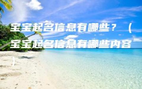 宝宝起名信息有哪些？（宝宝起名信息有哪些内容）