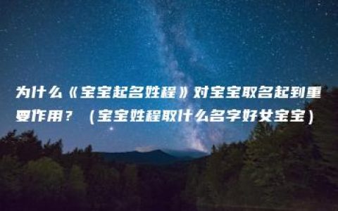 为什么《宝宝起名姓程》对宝宝取名起到重要作用？（宝宝姓程取什么名字好女宝宝）