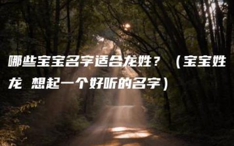 哪些宝宝名字适合龙姓？（宝宝姓龙 想起一个好听的名字）