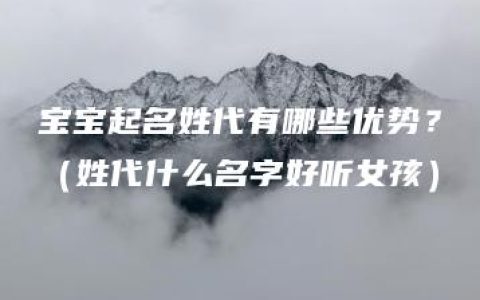 宝宝起名姓代有哪些优势？（姓代什么名字好听女孩）