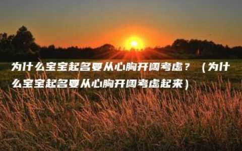 为什么宝宝起名要从心胸开阔考虑？（为什么宝宝起名要从心胸开阔考虑起来）