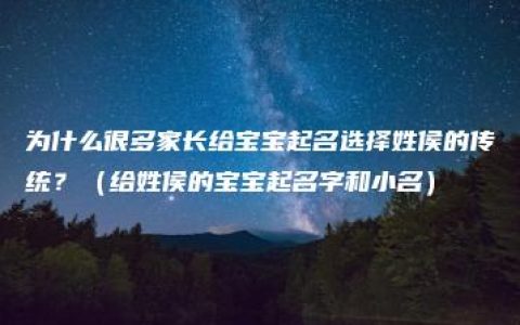 为什么很多家长给宝宝起名选择姓侯的传统？（给姓侯的宝宝起名字和小名）