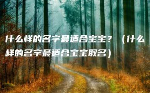 什么样的名字最适合宝宝？（什么样的名字最适合宝宝取名）