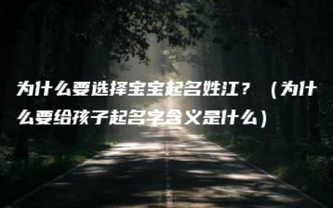 为什么要选择宝宝起名姓江？（为什么要给孩子起名字含义是什么）