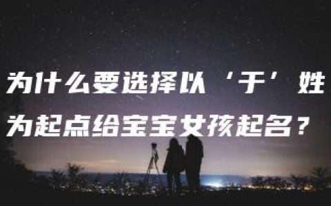 为什么要选择以‘于’姓为起点给宝宝女孩起名？