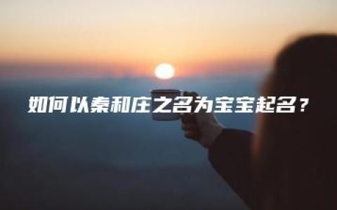 如何以秦和庄之名为宝宝起名？