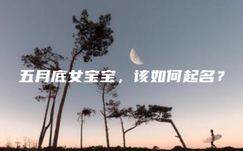 五月底女宝宝，该如何起名？