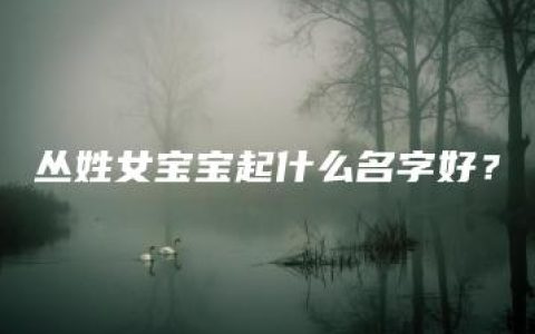 丛姓女宝宝起什么名字好？